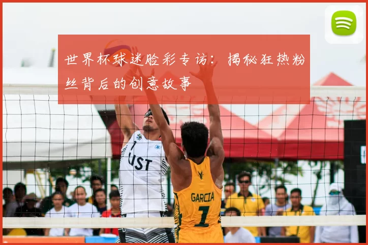 世界杯球迷脸彩专访：揭秘狂热粉丝背后的创意故事
