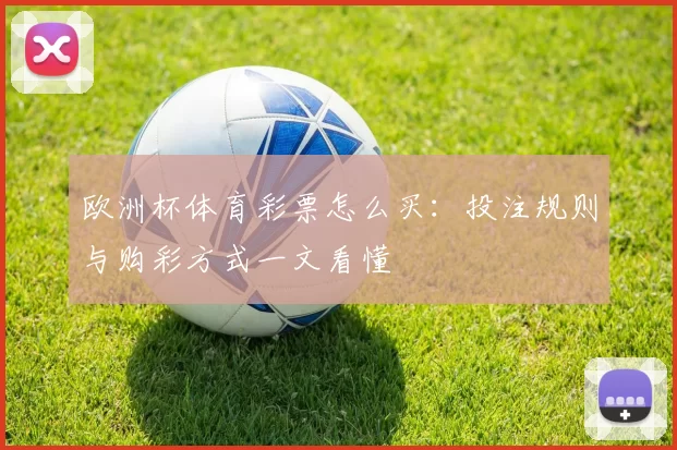 欧洲杯体育彩票怎么买：投注规则与购彩方式一文看懂