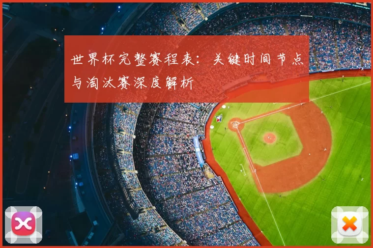 世界杯完整赛程表：关键时间节点与淘汰赛深度解析