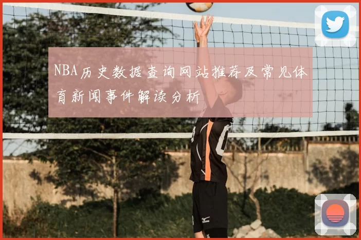 NBA历史数据查询网站推荐及常见体育新闻事件解读分析