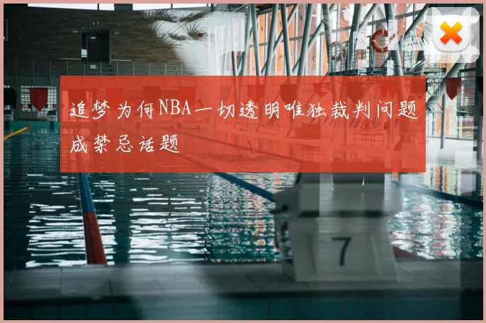 追梦为何NBA一切透明唯独裁判问题成禁忌话题