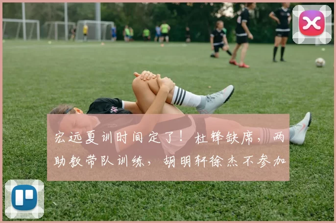 宏远夏训时间定了！杜锋缺席，两助教带队训练，胡明轩徐杰不参加