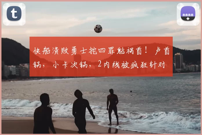 快船溃败勇士挖四罪魁祸首！卢首锅，小卡次锅，2内线被疯狂针对