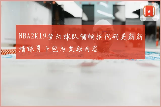 NBA2K19梦幻球队储物柜代码更新新增球员卡包与奖励内容