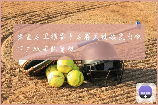 掘金后卫穆雷季后赛关键战复出砍下三双率队晋级