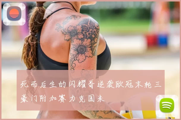 死而后生的闪耀哥逆袭欧冠末轮三豪门附加赛力克国米