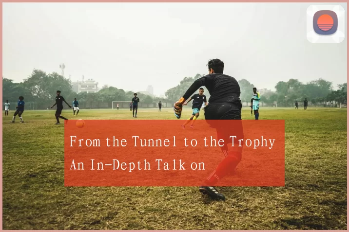 From the Tunnel to the Trophy An In-Depth Talk on