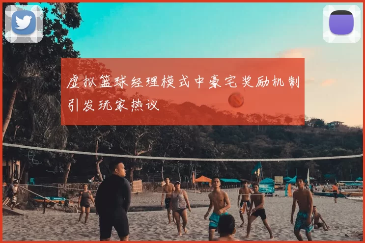 虚拟篮球经理模式中豪宅奖励机制引发玩家热议