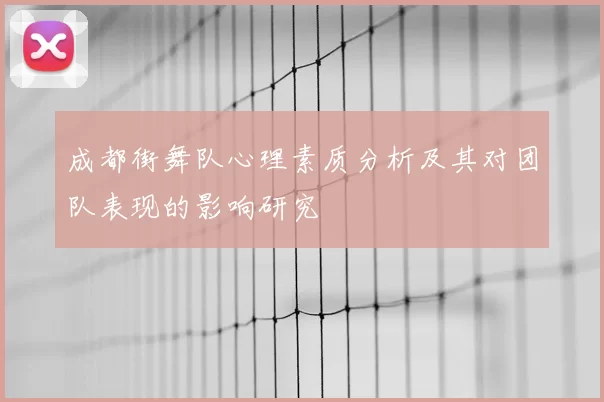 成都街舞队心理素质分析及其对团队表现的影响研究