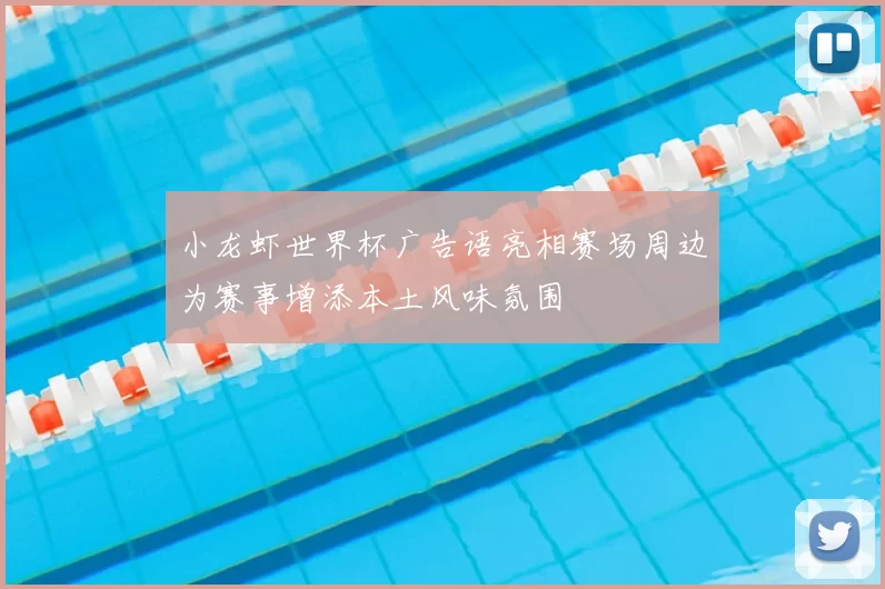 小龙虾世界杯广告语亮相赛场周边为赛事增添本土风味氛围