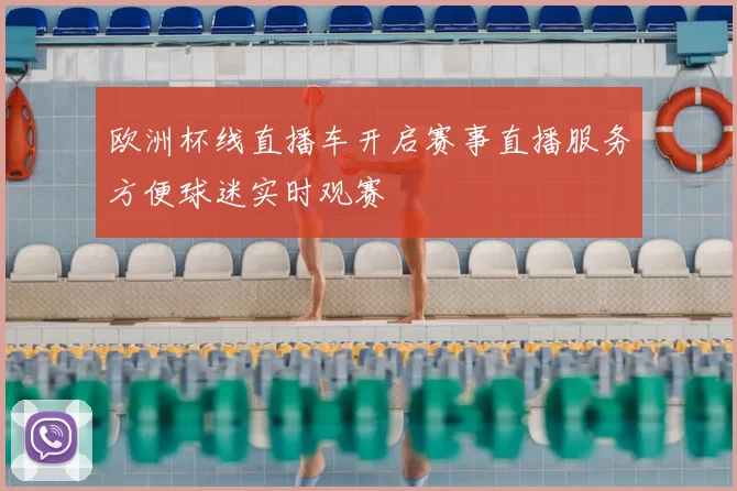 欧洲杯线直播车开启赛事直播服务方便球迷实时观赛