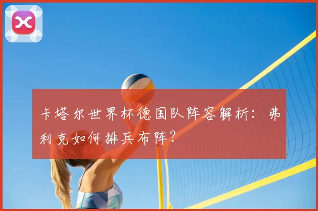 卡塔尔世界杯德国队阵容解析：弗利克如何排兵布阵？