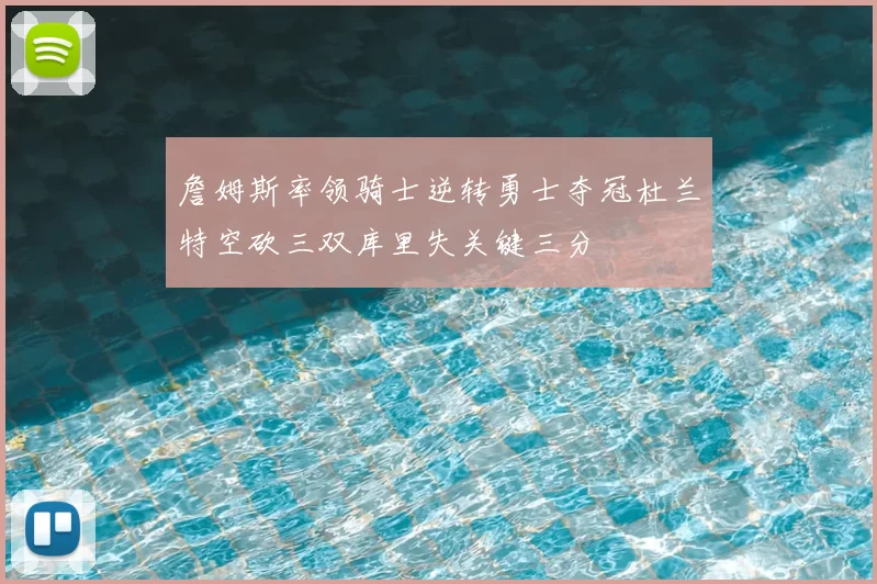 詹姆斯率领骑士逆转勇士夺冠杜兰特空砍三双库里失关键三分