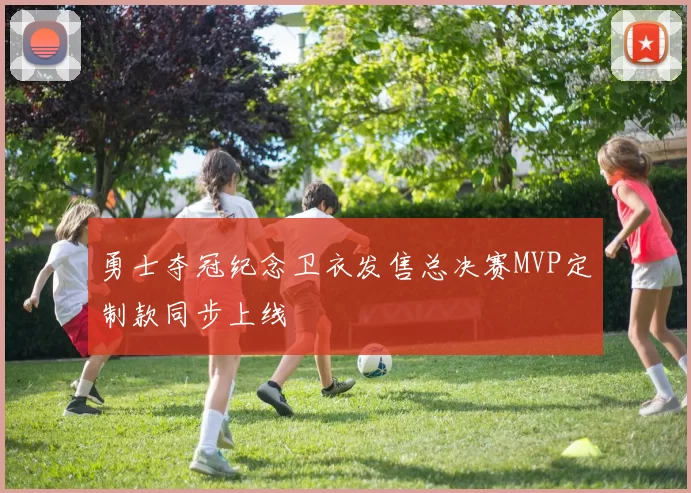 勇士夺冠纪念卫衣发售总决赛MVP定制款同步上线
